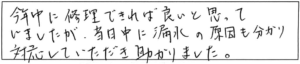 今年中に修理ができればい良いと思っていましたが、当日中に漏水の原因も分かり対応していただき助かりました。