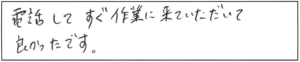 電話してすぐ作業に来ていただいて良かったです。