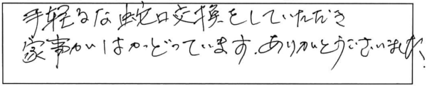 手軽な蛇口交換をしていただき家事がはかどっています。ありがとうございました。