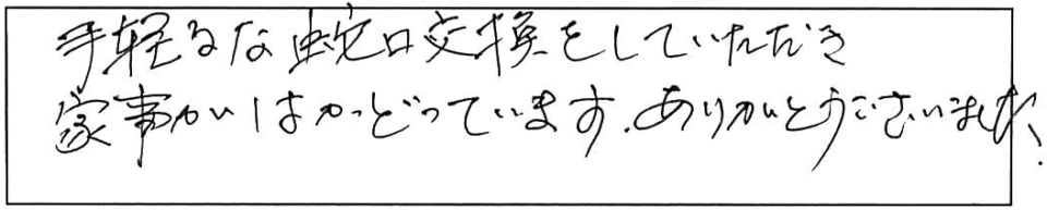 手軽な蛇口交換をしていただき家事がはかどっています。ありがとうございました。