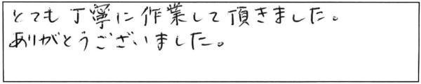 とても丁寧に作業して頂きました。ありがとうございました。