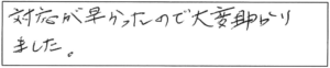 対応が早かったので大変助かりました。