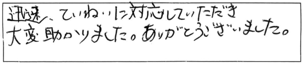 迅速、ていねいに対応していただき大変助かりました。ありがとうございました。