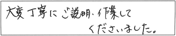 大変丁寧にご説明・作業してくださいました。