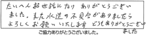 たいへんお世話になりありがとうございました。また水道の不具合がありましたらよろしくお願いいたします。どうもありがとうございました。