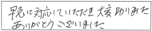 早急に対応していただき大変助かりました。ありがとうございました。