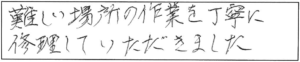 難しい場所の作業を丁寧に修理していただきました