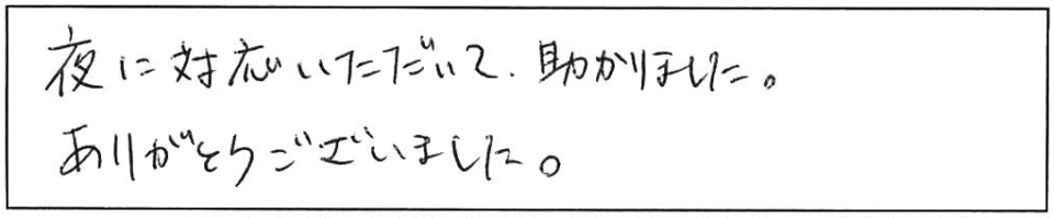 夜に対応いただいて助かりました。ありがとうございました。