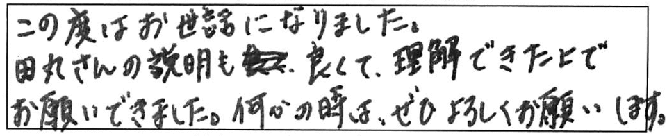 この度はお世話になりました。田丸さんの説明も良くて、理解できた上でお願いできました。何かの時は、ぜひよろしくお願いします。