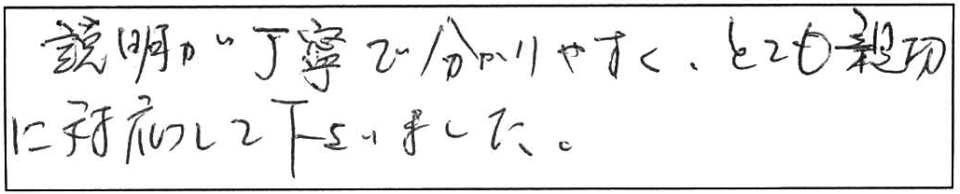 説明が丁寧で分かりやすく、とても親切に対応して下さいました。