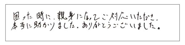 困った時に親身になってご対応いただき本当に助かりました。ありがとうございました。