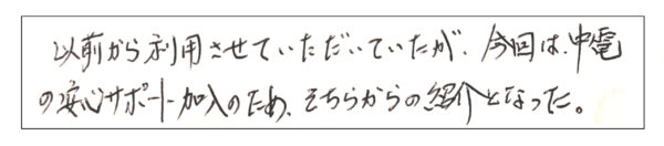 以前から利用させていただいていたが、今回は中電の安心サポート加入のためそちらから紹介となった。