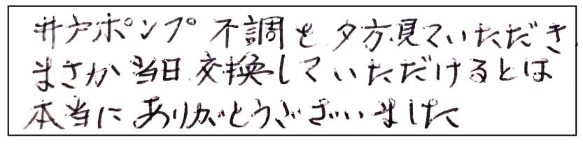 井戸ポンプ不調を夕方にみていただき、まさか当日交換していただけるとは。本当にありがとうございました。