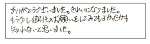 ありがとうございました。きれいになりました。もう少し値引きのお願いをしてみても良かったかもしれないと思いました。