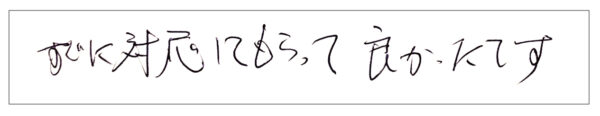 すぐに対応してもらって良かったです。